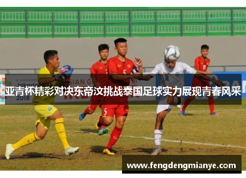 亚青杯精彩对决东帝汶挑战泰国足球实力展现青春风采